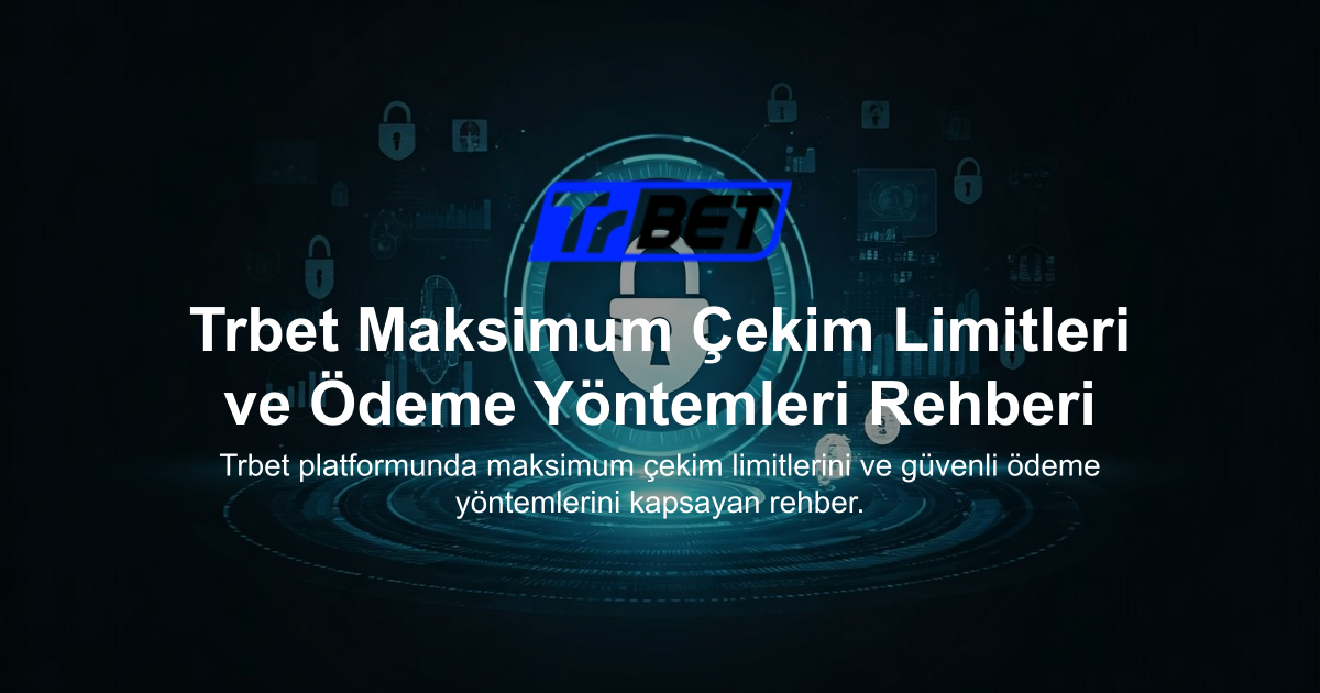 Trbet Maksimum Çekim Limitleri ve Ödeme Yöntemleri Rehberi