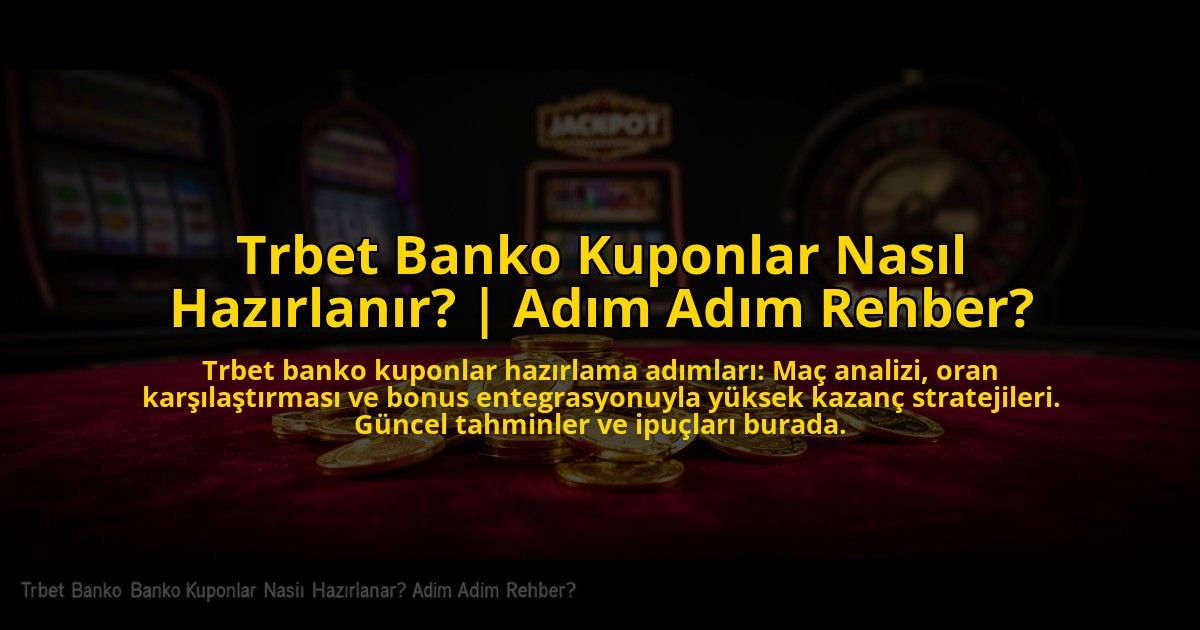 Trbet-Banko-Kuponlar-Nasil-Hazirlanir-Adim-Adim-Rehber-overlay-1772882696.jpg