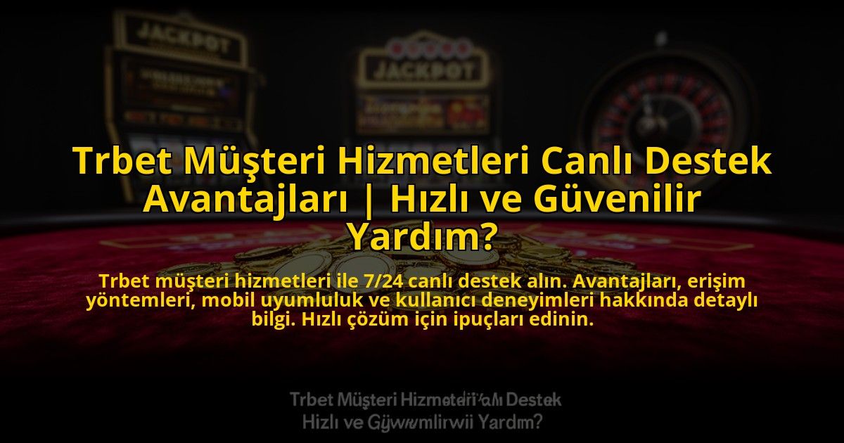 Trbet-Musteri-Hizmetleri-Canli-Destek-Avantajlari-Hizli-ve-Guvenilir-Yardim-overlay-1773709045.jpg